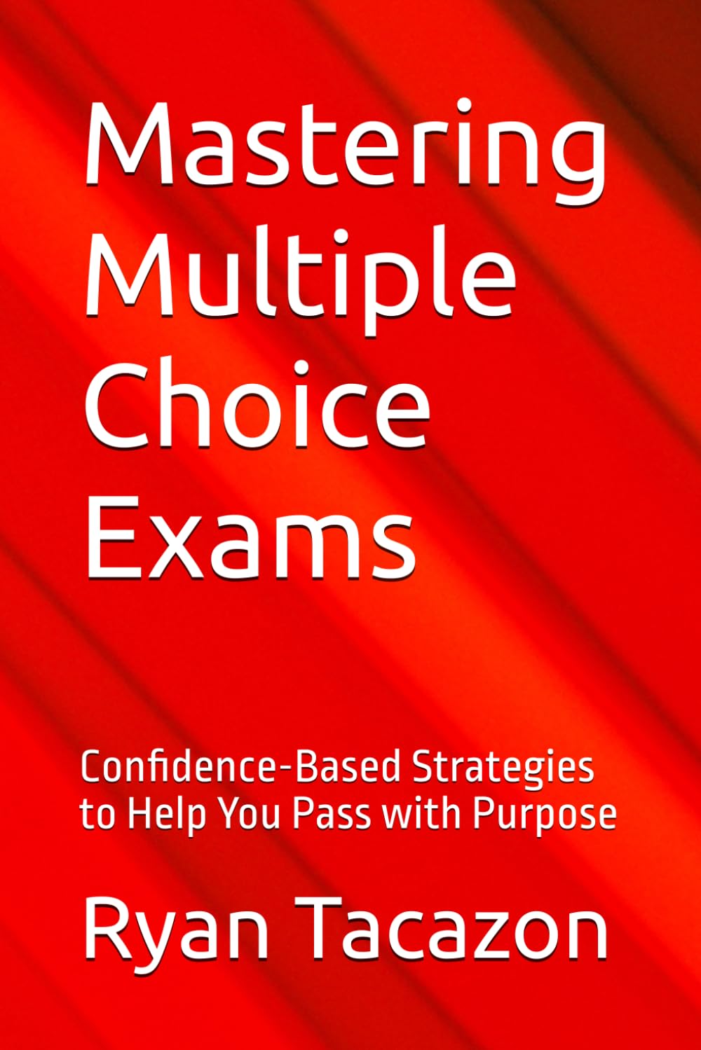 Mastering Multiple Choice Exams: Confidence-Based Strategies to Help You Pass with Purpose