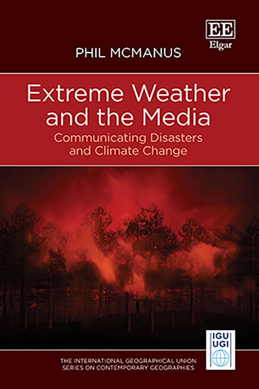 Extreme Weather and the Media: Communicating Disasters and Climate Change (The International Geographical Union Series on Contemporary Geographies)