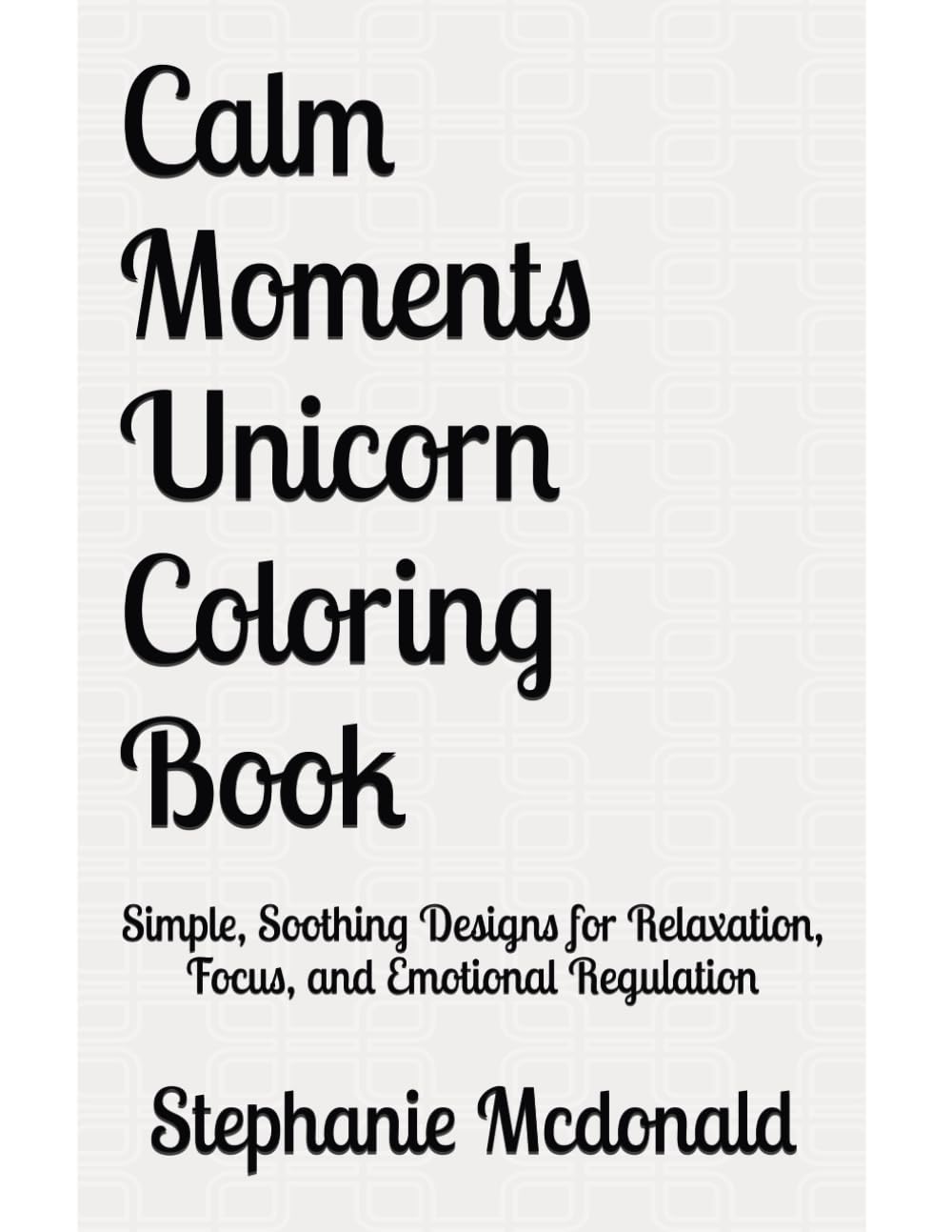Calm Moments Unicorn Coloring Book: Simple, Soothing Designs for Relaxation, Focus, and Emotional Regulation