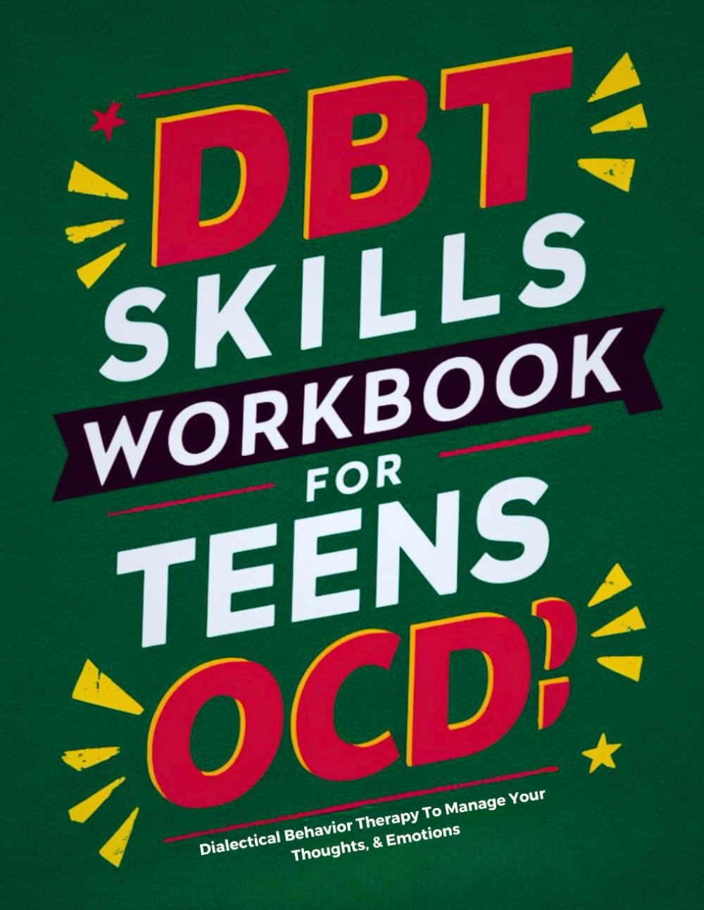 DBT Skills Workbook for Teens OCD (13-17): Dialectical Behavior Therapy To Manage Your Thoughts, & Emotions