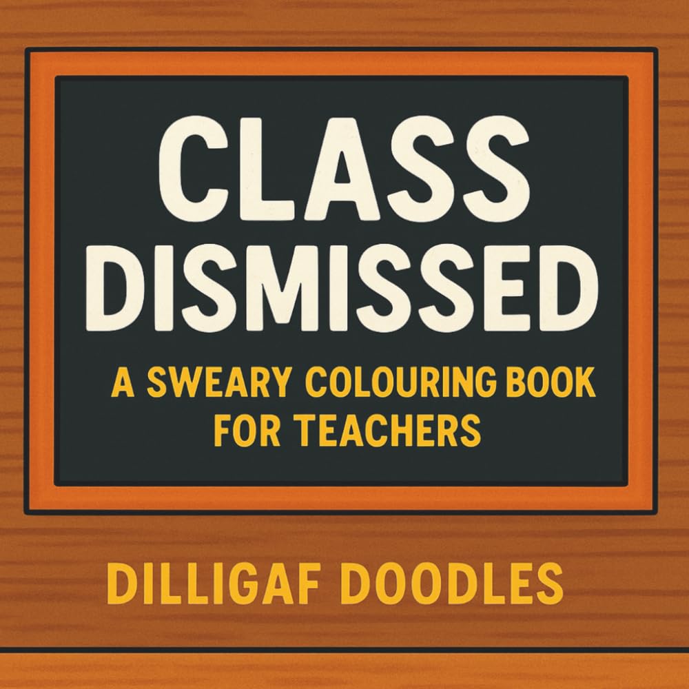 Class Dismissed: A Sweary Colouring Book for Teachers
