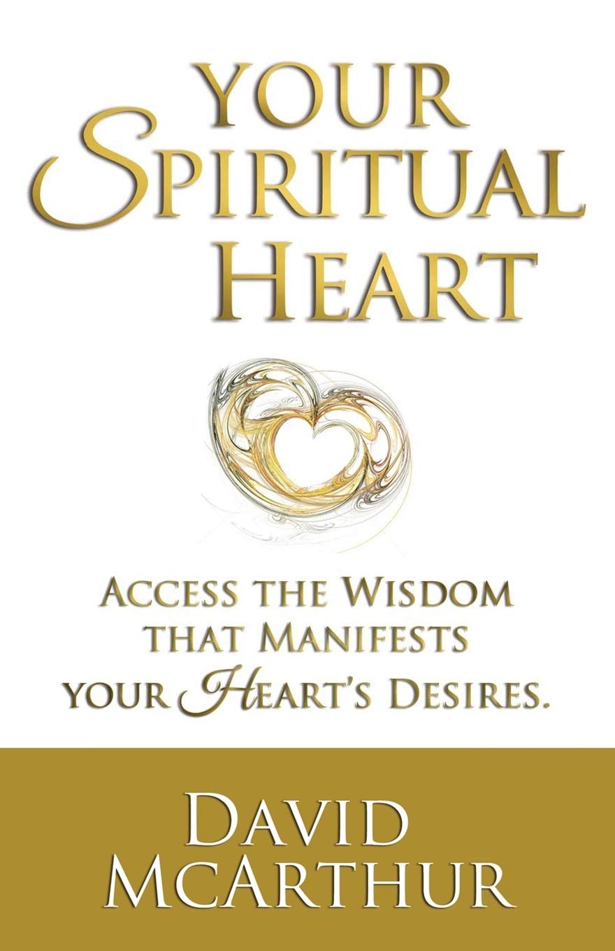 Your Spiritual Heart: Access The Wisdom That Manifests Your Heart's Desires