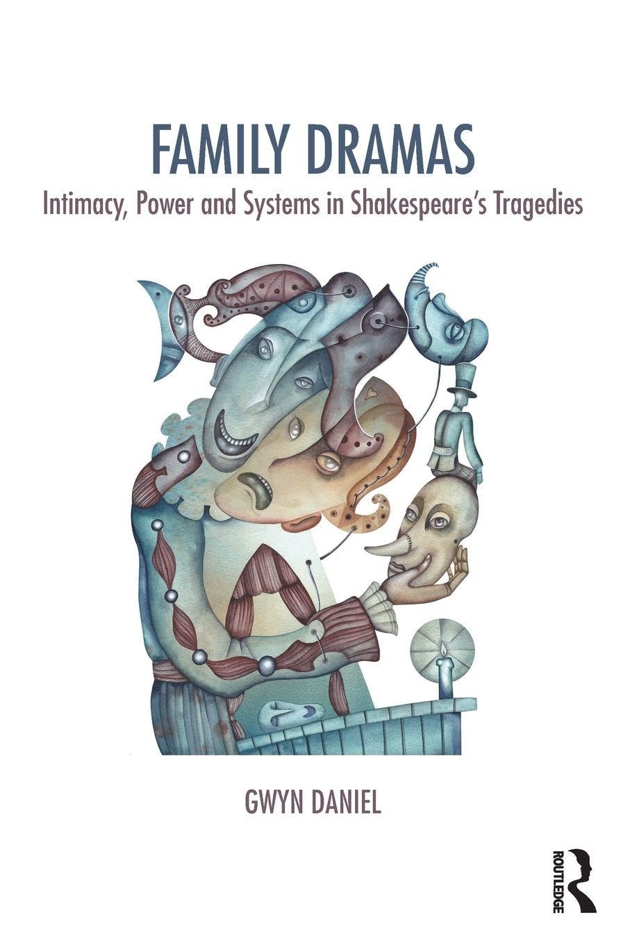 Family Dramas: Intimacy, Power and Systems in Shakespeare's Tragedies (The Systemic Thinking and Practice Series)