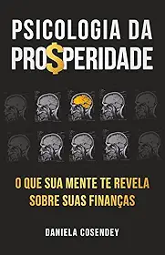 Psicologia da Prosperidade: O que sua Mente te revela sobre suas Finanças (Portuguese Edition)