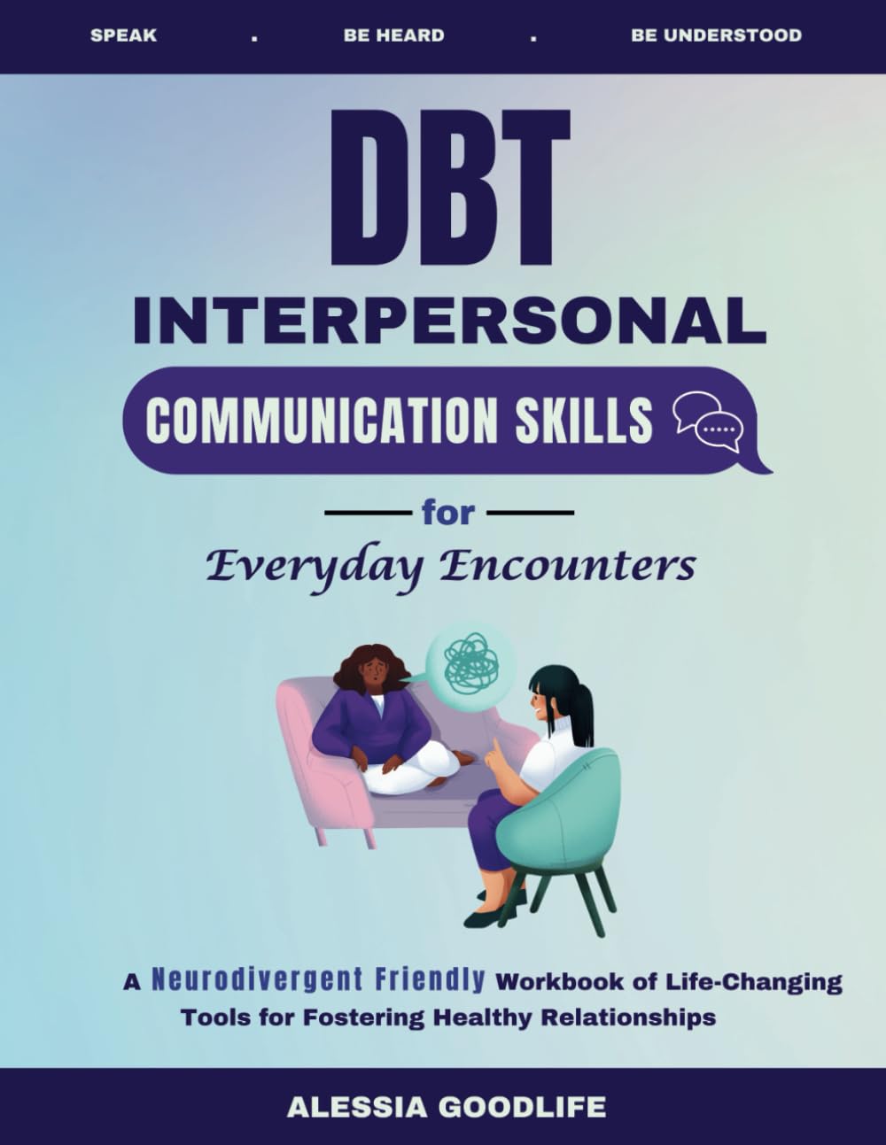 DBT INTERPERSONAL COMMUNICATION SKILLS FOR EVERYDAY ENCOUNTERS: A Neurodivergent Friendly Workbook of Life-Changing Tools for Fostering Healthy Relationships (Neurodivergent-Friendly Coping Tools)