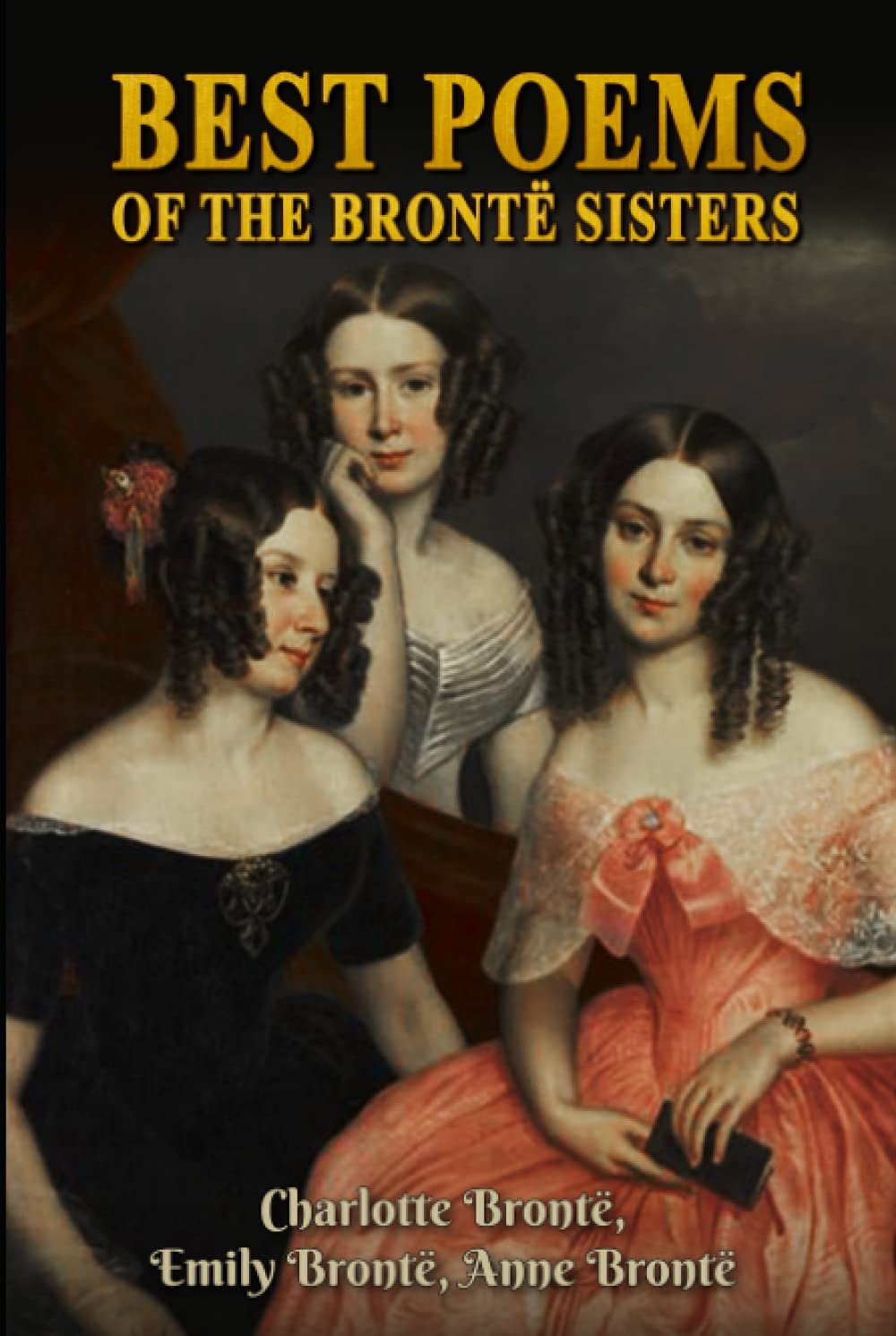 Best Poems of the Brontë Sisters: A Classic (Annotated) Edition of Charlotte Brontë,Emily Brontë and Anne Brontë Novel (Editor by Maylada Classic)