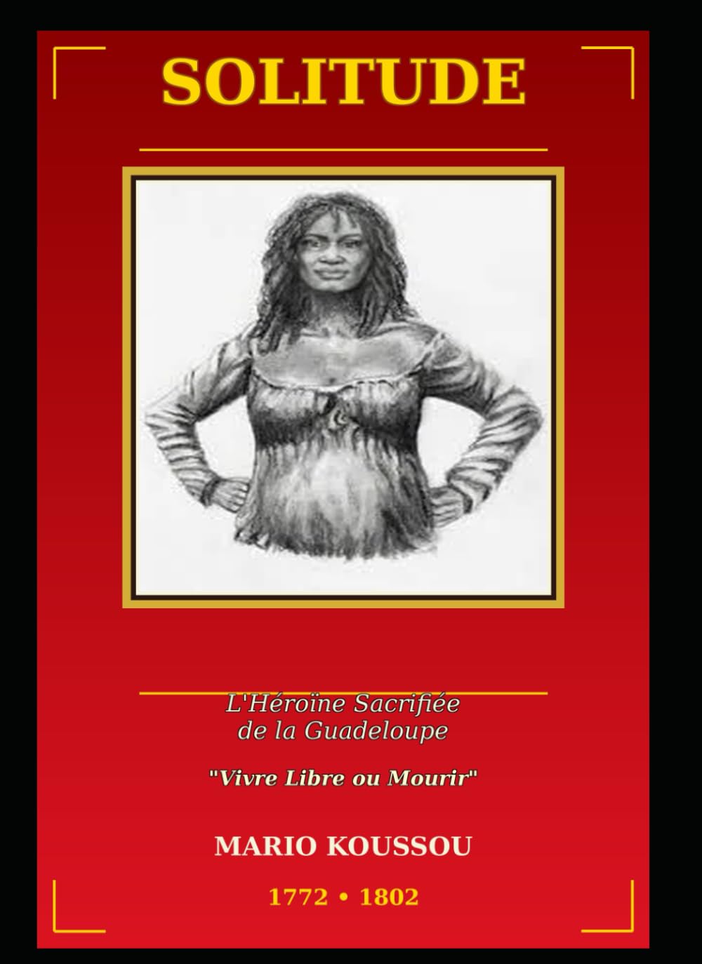 SOLITUDE - L'Héroïne Sacrifiée de la Guadeloupe: Vivre libre ou mourir.