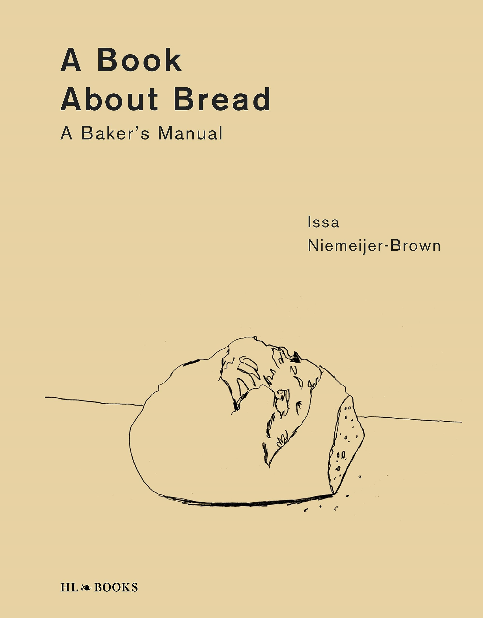 A Book about Bread: A Baker's Manual: Artisan Baking with Knowledge and Intuition