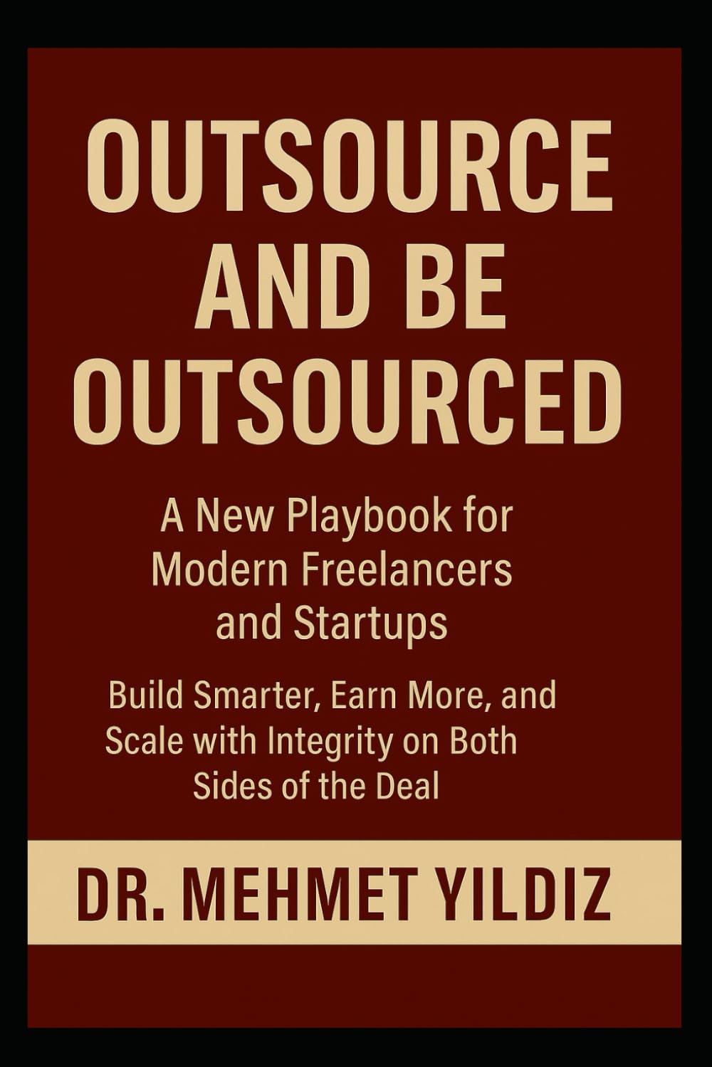 Outsource and Be Outsourced: A New Playbook for Modern Freelancers and Startups (Writing Mastery, Excellence, and Eminence Series)