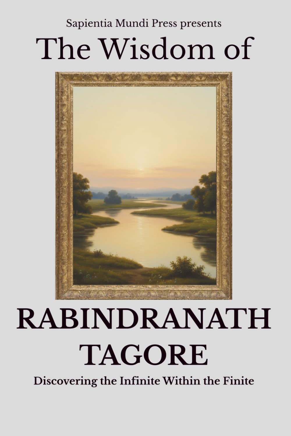 The Wisdom of Rabindranath Tagore: Discovering the Infinite Within the Finite
