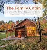 The Family Cabin: Inspiration for Camps, Cottages, and Cabins