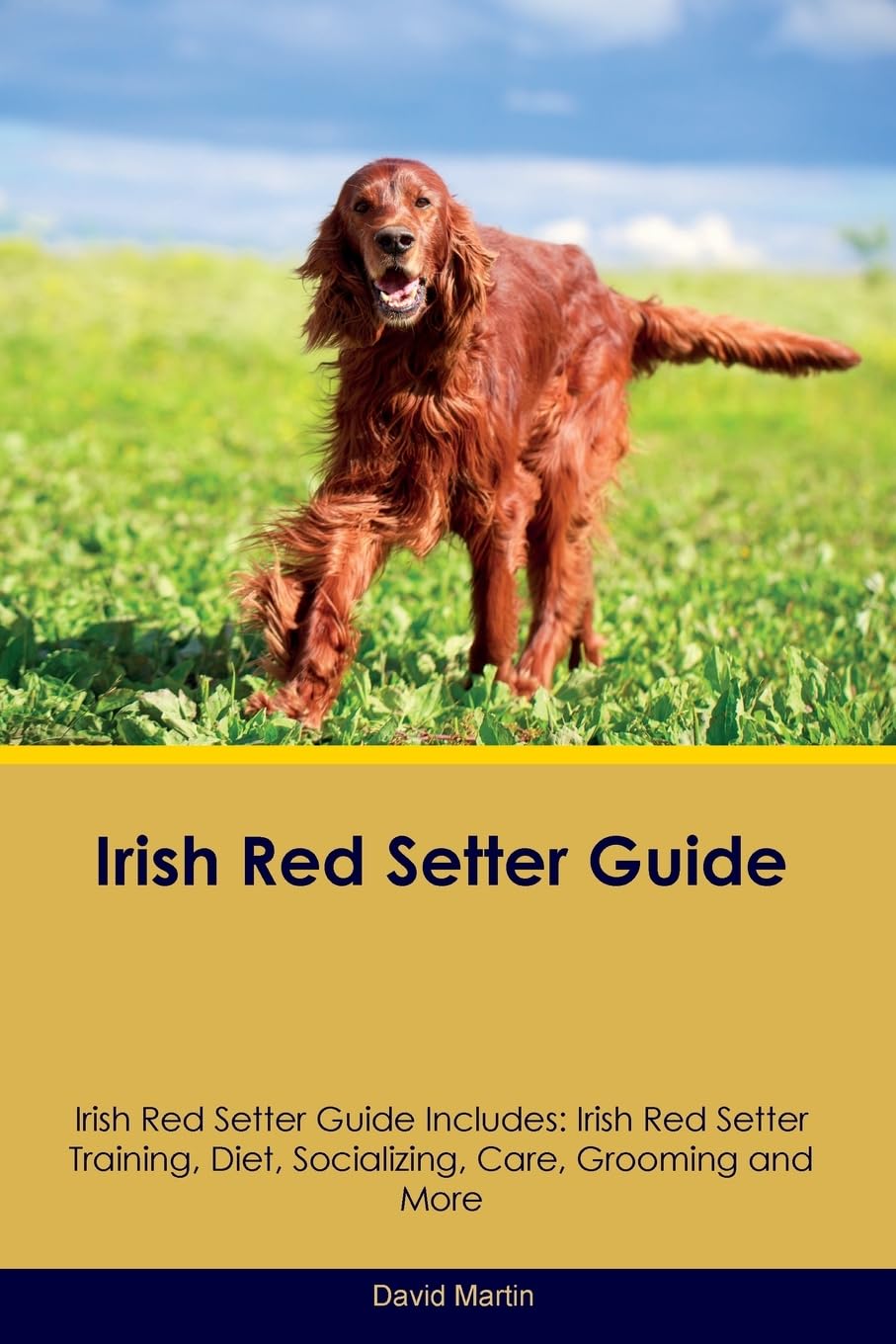 David MartinIrish Red Setter Guide Irish Red Setter Guide Incl: Irish Red Setter Training, Diet, Socializing, Care