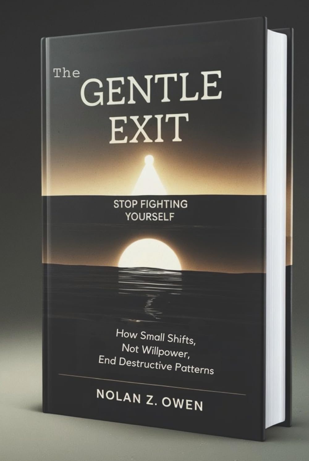 The Gentle Exit: Stop Fighting Yourself: How Small Shifts, Not Willpower, End Destructive Patterns