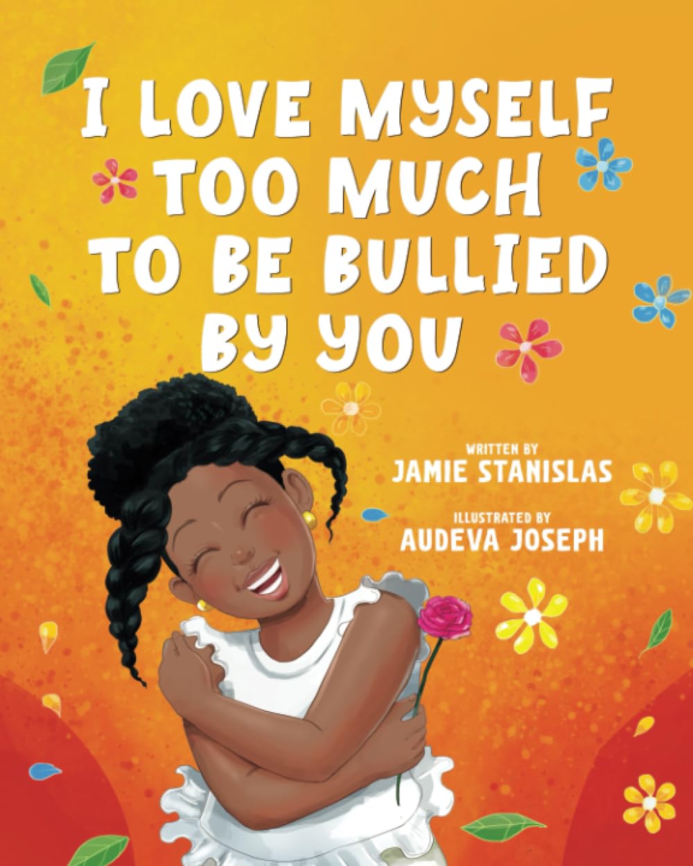 I Love Myself Too Much To Be Bullied By You!: This children’s book celebrates a little girl's victory of self-acceptance.