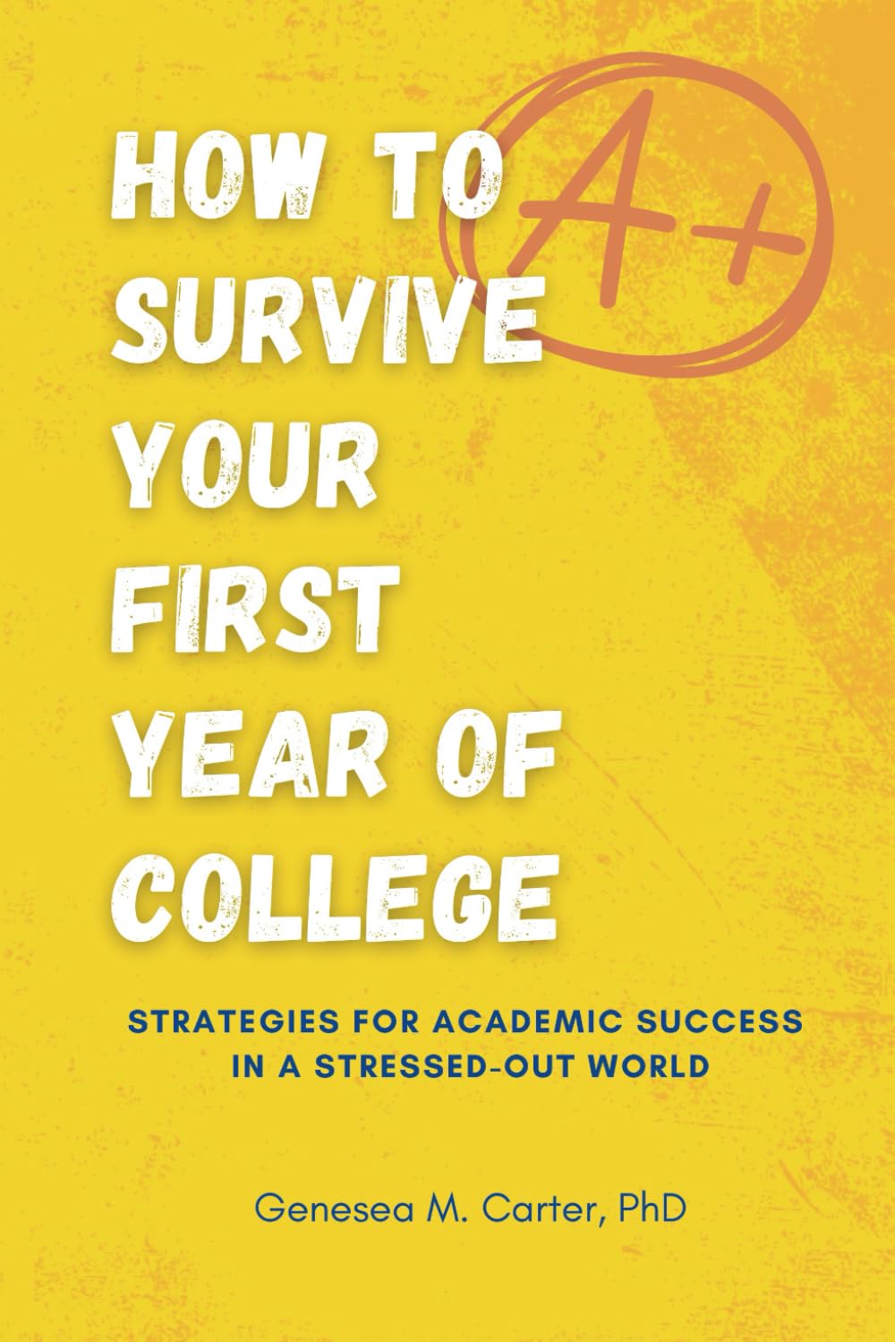 How to Survive Your First Year of College: Strategies for Academic Success in a Stressed-Out World