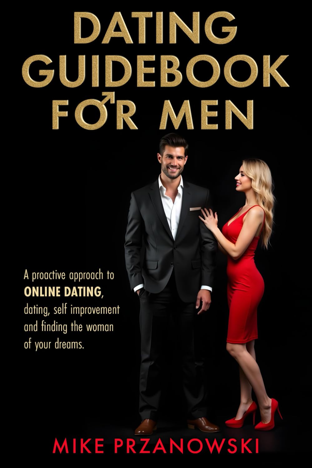 Dating Guidebook for Men: A Proactive Approach to Online Dating, Dating, Self Improvement and Finding the Woman of Your Dreams