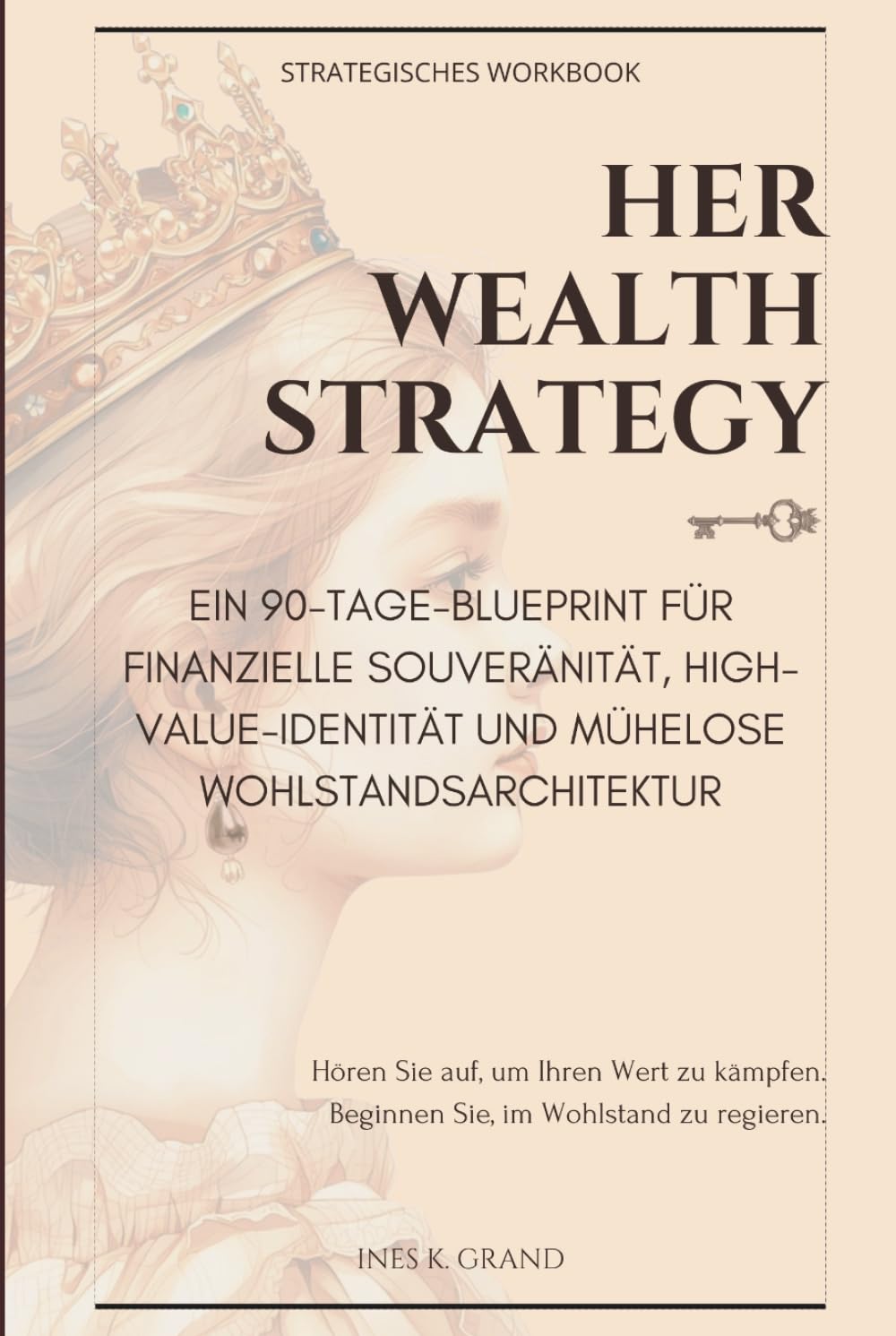 Her Wealth Strategy: Ein 90-Tage-Blueprint für finanzielle Souveränität, High-Value-Identität und mühelose Wohlstandsarchitektur