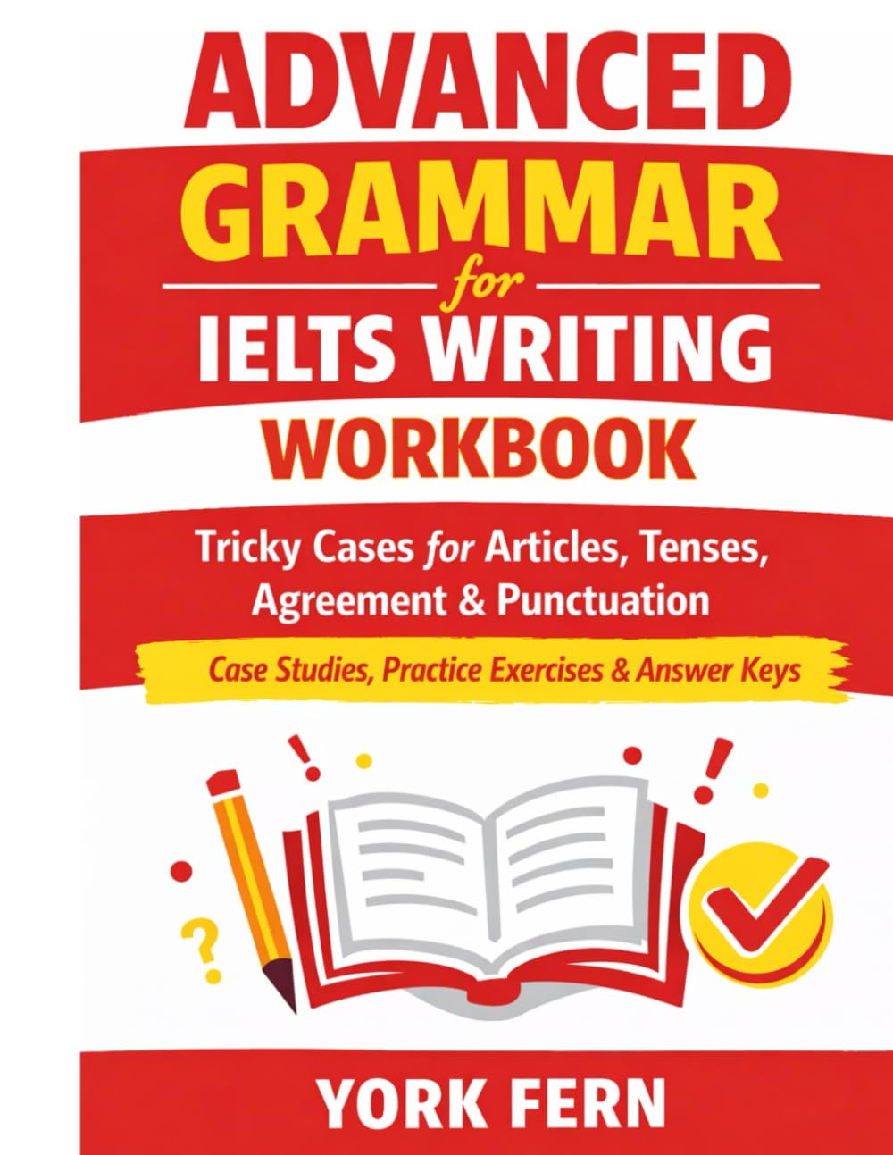Advanced Grammar for IELTS Writing Workbook: Tricky Cases for Articles, Tenses, Agreement & Punctuation — Case Studies, Practice Exercises & Answer Keys (IELTS Preparation Books)