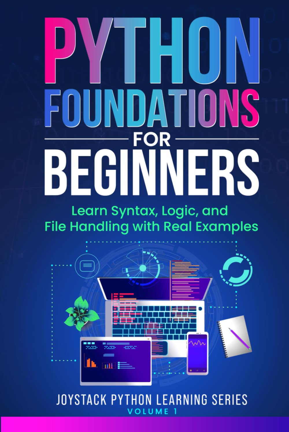 Python Foundations for Beginners: Learn Syntax, Logic, and File Handling with Real Examples (JoyStack Python Learning Series)