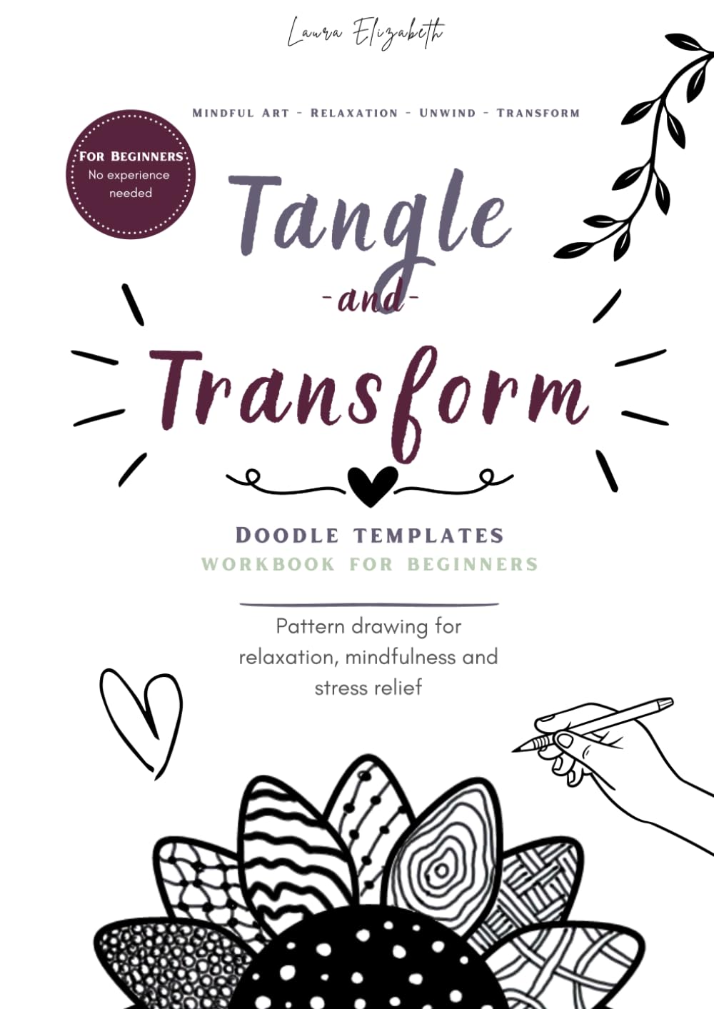 Tangle and Transform: A Beginner-Friendly Tangle Workbook for Stress Relief, Mindful Drawing and Creative Calm