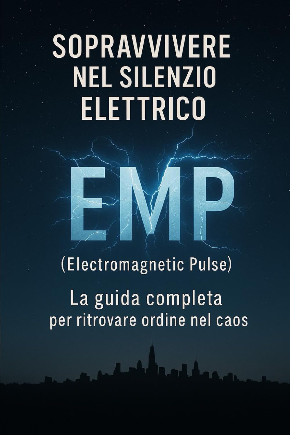 SOPPRAVVIVERE NEL SILENZIO ELETTRICO EMP (ELECTROMAGNETIC PULSE): LA GUIDA COMPLETA PER RITROVARE L’ORDINE NEL CAOS