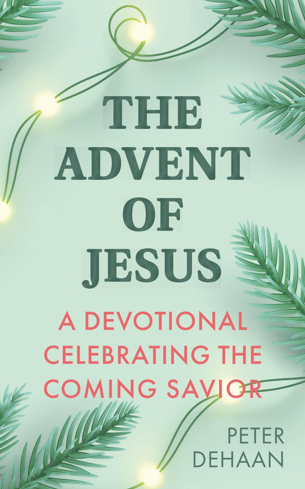 The Advent of Jesus: A Devotional Celebrating the Coming Savior: 1 (Holiday Celebration Devotionals)