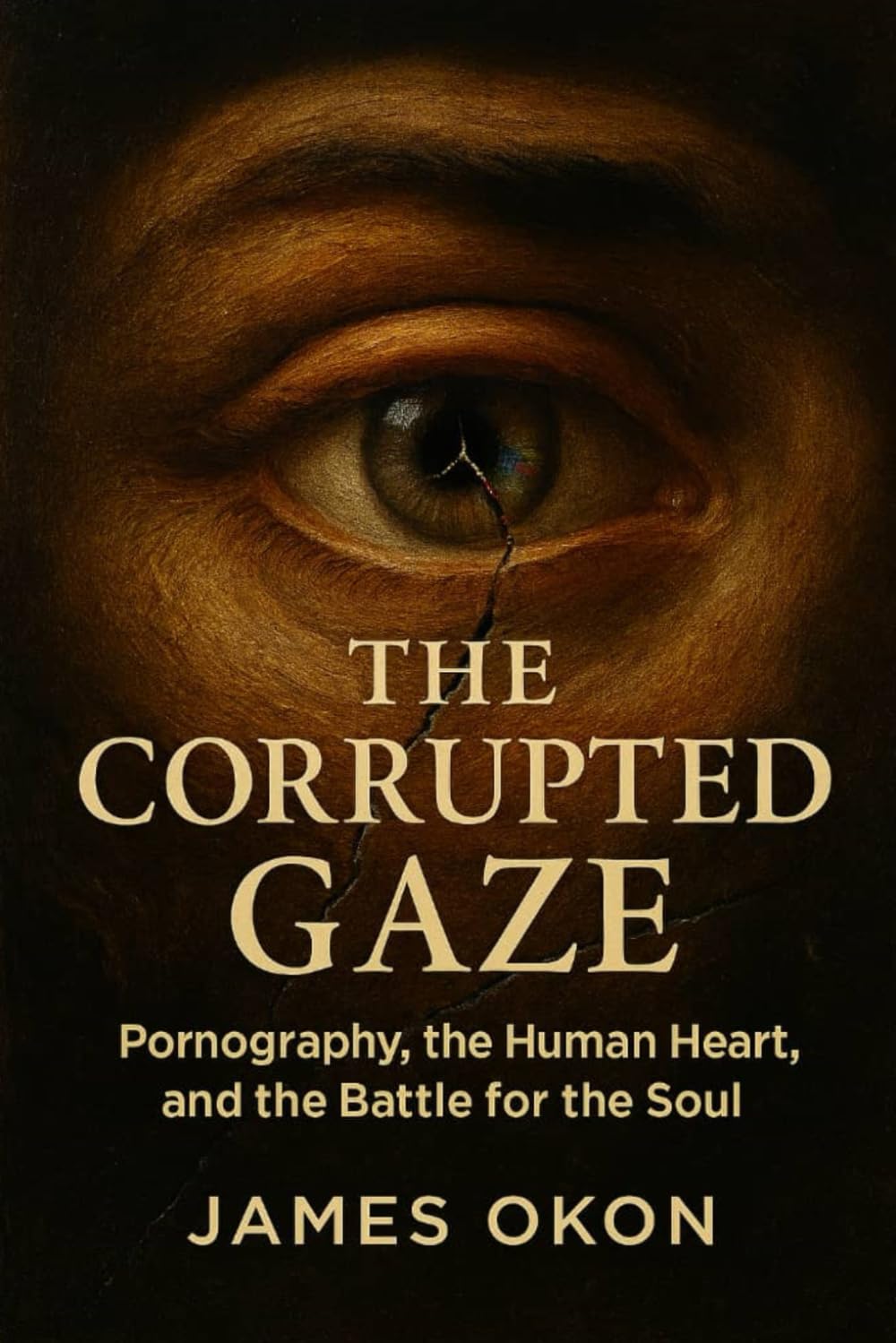 THE CORRUPTED GAZE: Pornography, the Human Heart, and the Battle for the Soul