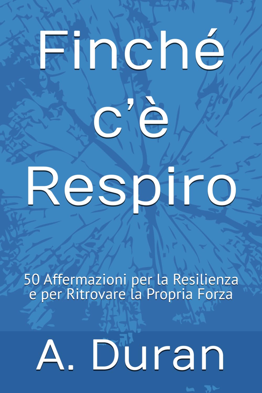Finché c’è Respiro: 50 Affermazioni per la Resilienza e per Ritrovare la Propria Forza