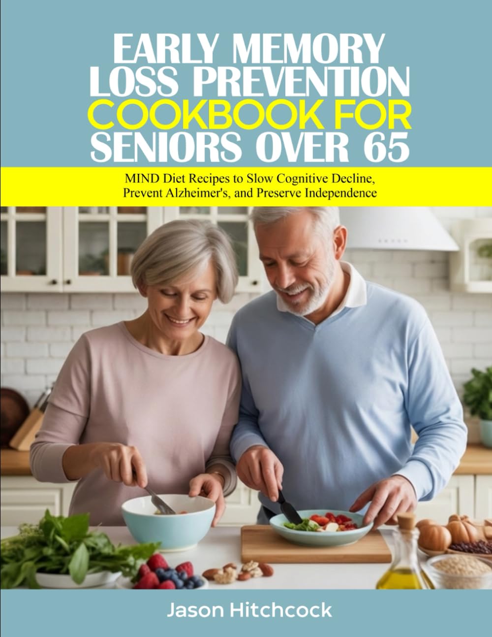 EARLY MEMORY LOSS PREVENTION COOKBOOK FOR SENIORS OVER 65: MIND Diet Recipes to Slow Cognitive Decline, Prevent Alzheimer's, and Preserve Independence