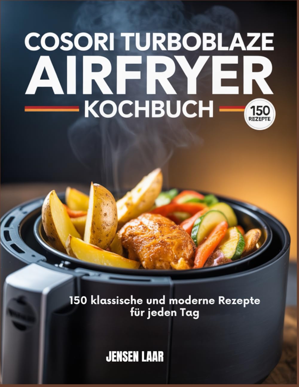 Cosori Turboblaze Airfryer Kochbuch: 150 klassische und moderne Rezepte für jeden Tag