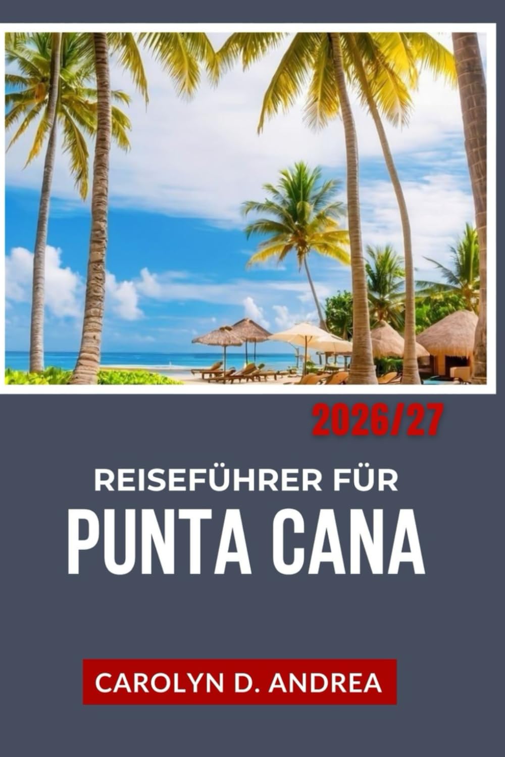 Reiseführer für Punta Cana 2026/27: Entdecken Sie die Dominikanische Republik mit Tipps zu Aktivitäten, Unterkünften, Budgetplanung, Insiderwissen, Karten und einfachen Reiserouten.