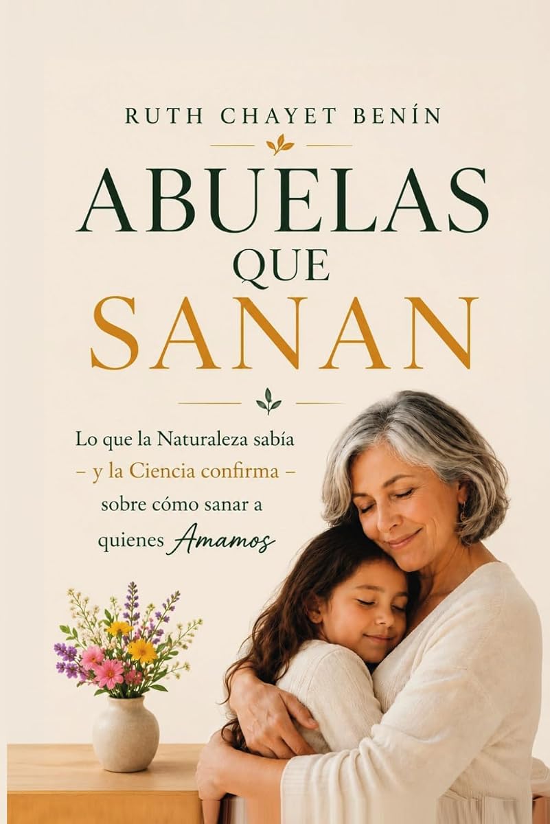 Abuelas que Sanan: Lo que la naturaleza sabía —y la ciencia confirma— sobre cómo sanar a quienes amamos. (Edición en español)