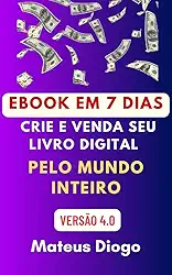 EBOOK EM 7 DIAS: CRIE E VENDA SEU LIVRO DIGITAL PELO MUNDO INTEIRO (EDITOR MASTER DE EBOOKS HIGH CONTENT 1)