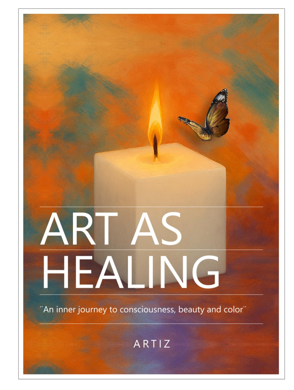 ART AS HEALING: An inner journey to consciousness, beauty and color.