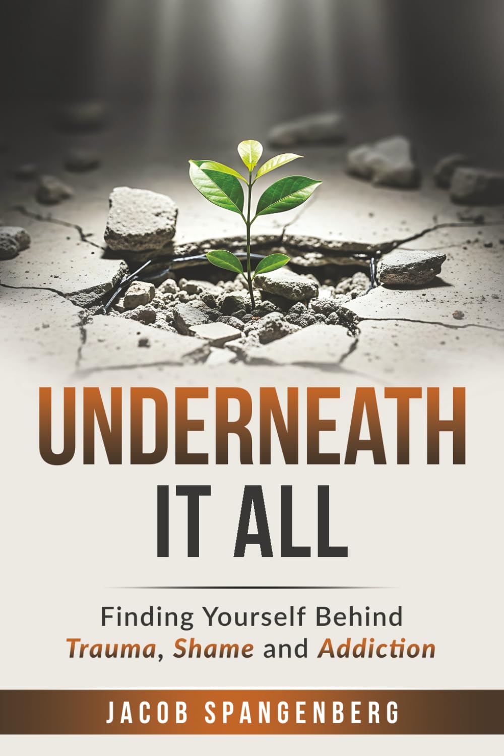 Underneath It All: Finding Yourself Behind Trauma, Shame and Addiction