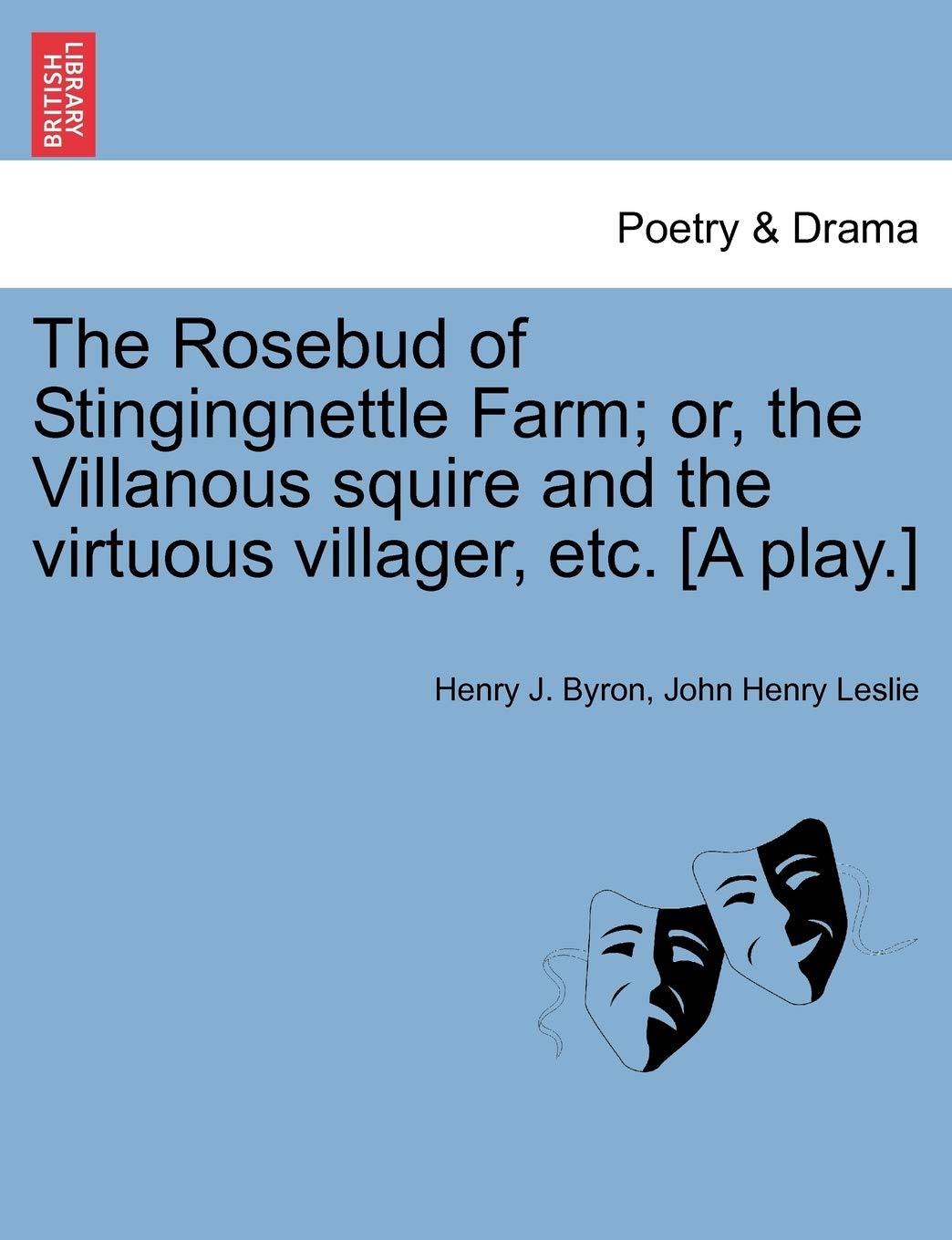 The Rosebud of Stingingnettle Farm; Or, the Villanous Squire and the Virtuous Villager, Etc. [a Play.]