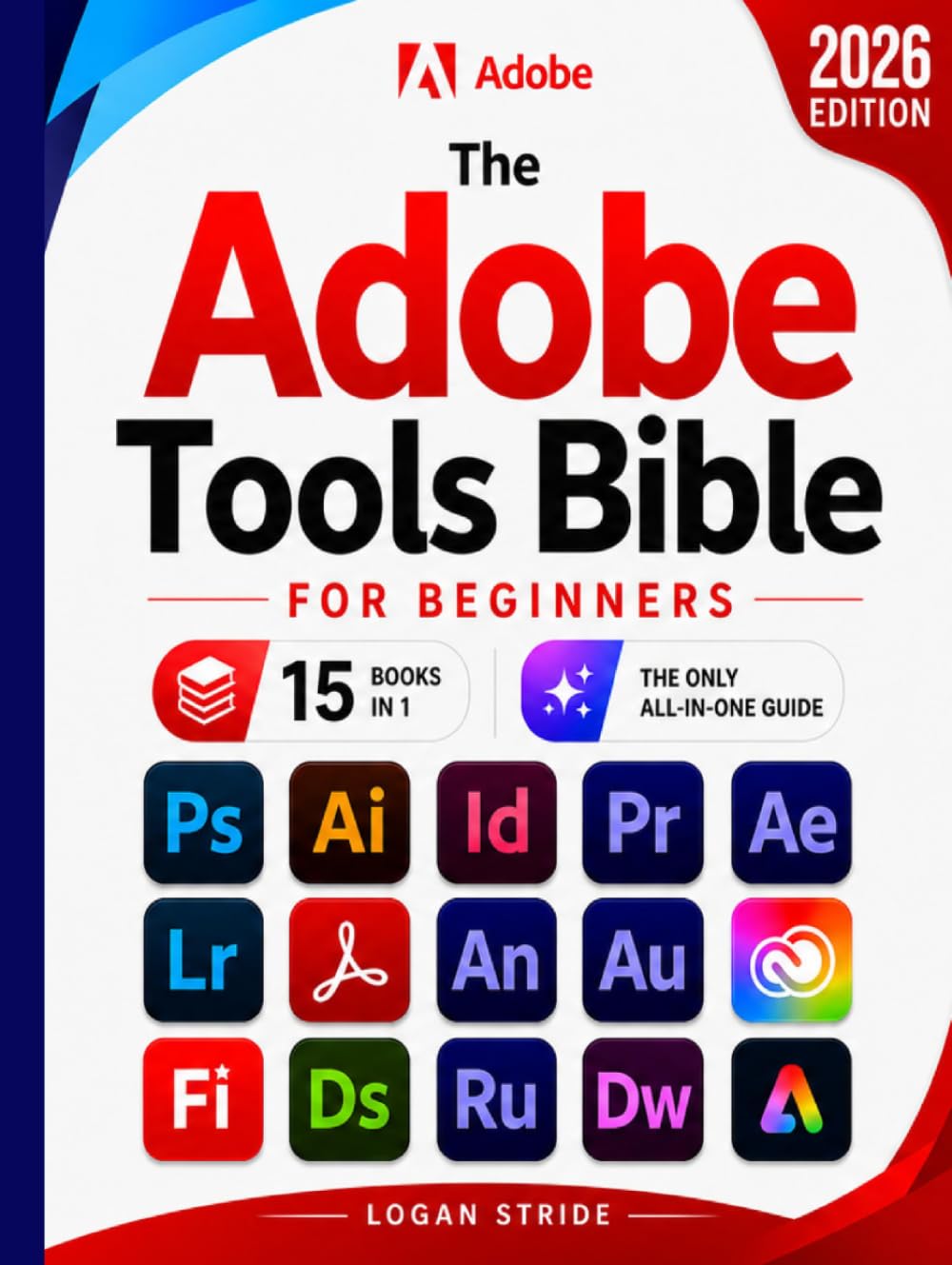 The Adobe Tools Bible for Beginners: Workflows, Templates & Time-Saving Shortcuts | The Most Complete Guide to Photoshop, Illustrator, Lightroom, After Effects, and Every Adobe App