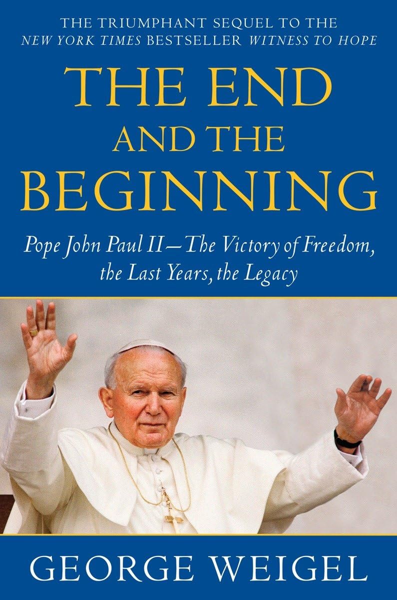 The End and the Beginning: Pope John Paul II--The Victory of Freedom, the Last Years, the Legacy