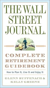 The Wall Street Journal. Complete Retirement Guidebook How to Plan It, Live It and Enjoy It Wall Street Journal Guides