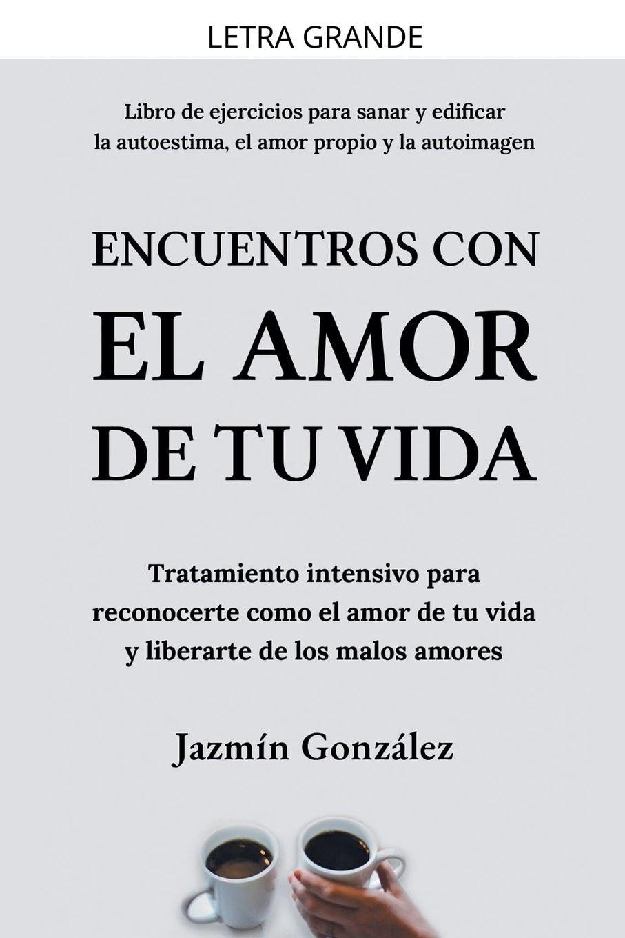 Encuentros con el amor de tu vida: Tratamiento intensivo para reconocerte como el amor de tu vida y liberarte de los malos amores. (Autoestima, Amor Propio Y Autoimagen)