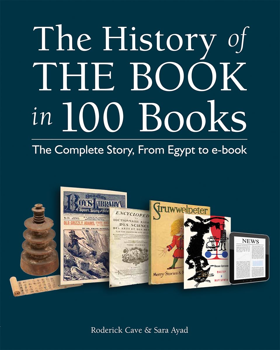 The History of the Book in 100 Books: The Complete Story, From Egypt to  e-book: Cave, Roderick, Ayad, Sara: 9781770859562: Amazon.com: Books