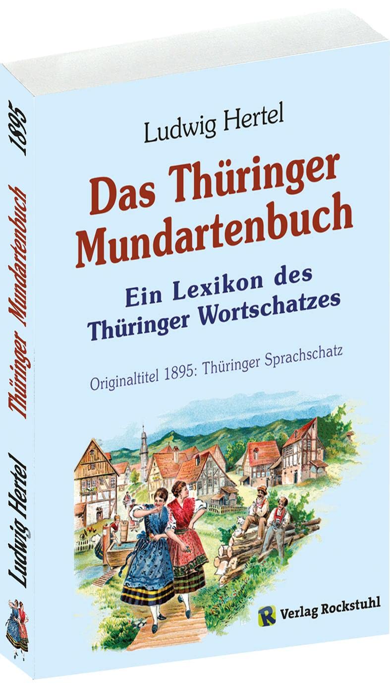 Das Thüringer Mundartenbuch - Ein Lexikon des Thüringer Wortschatzes 1895: Originaltitel 1895: Thüringer Sprachschatz: Thüringer Sprachschatz 1885 – ... Wortschatzes – Thüringer Mundart - Band 1