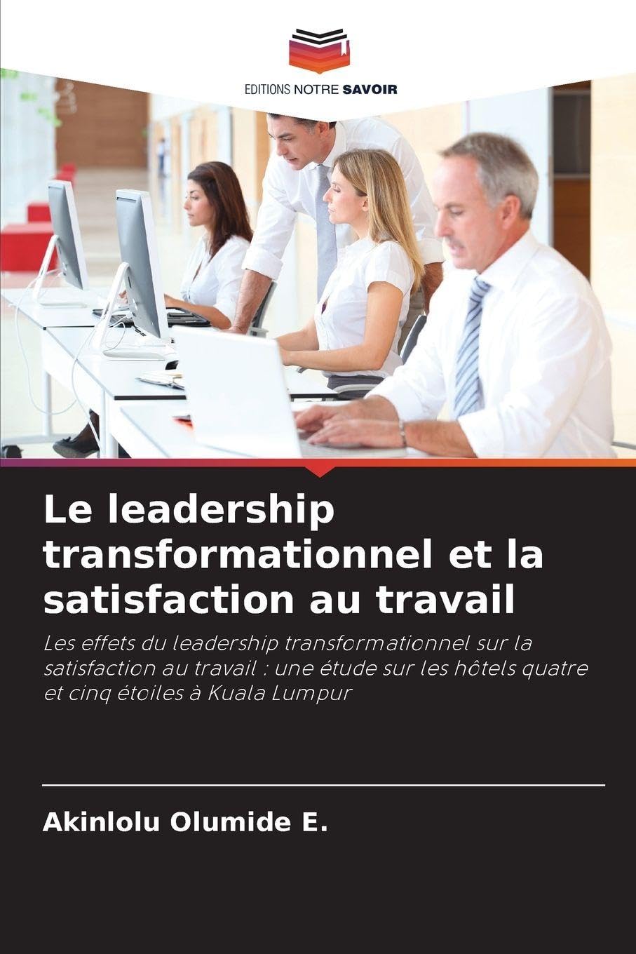 Le leadership transformationnel et la satisfaction au travail: Les effets du leadership transformationnel sur la satisfaction au travail : une étude ... hôtels quatre et cinq étoiles à Kuala Lumpur