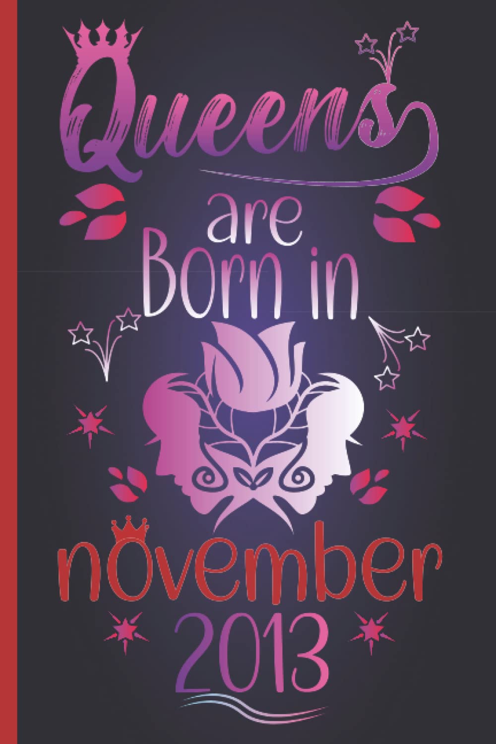 Queens Are Born in November 2013: 8th Birthday Gifts for Women and Girls, Birthday Notebook Gift, Birthday Gifts for Female Friends, birthday gifts ... gifts,Appreciation,( 6 x 9 inches ) 140 pages