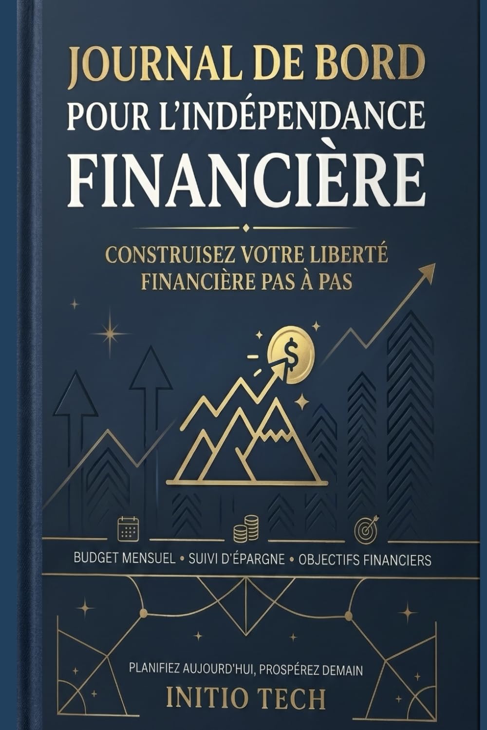 Journal de bord pour l’indépendance financière: Construisez votre liberté financière pas à pas