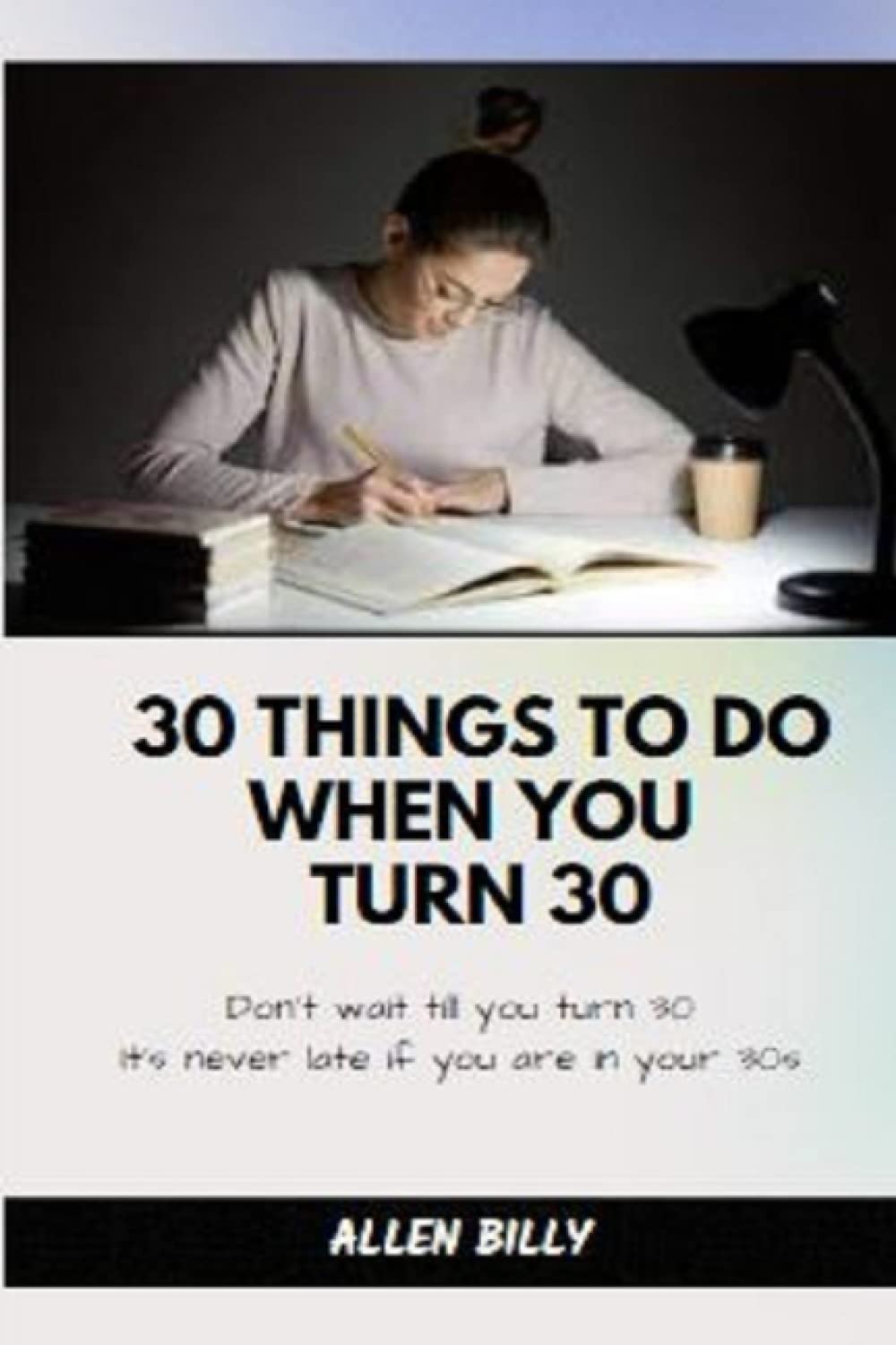 30 Things to Do When You Turn 30: Don’t wait till you turn 30, It’s never late if you are in your 30s