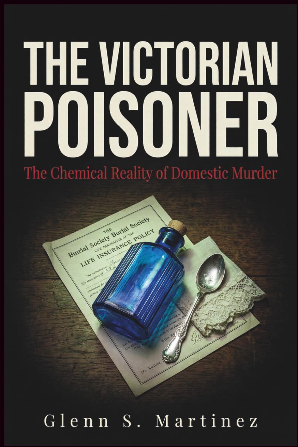 The Victorian Poisoner: The Chemical Reality of Domestic Murder (The Victorian Criminal Reality Series)