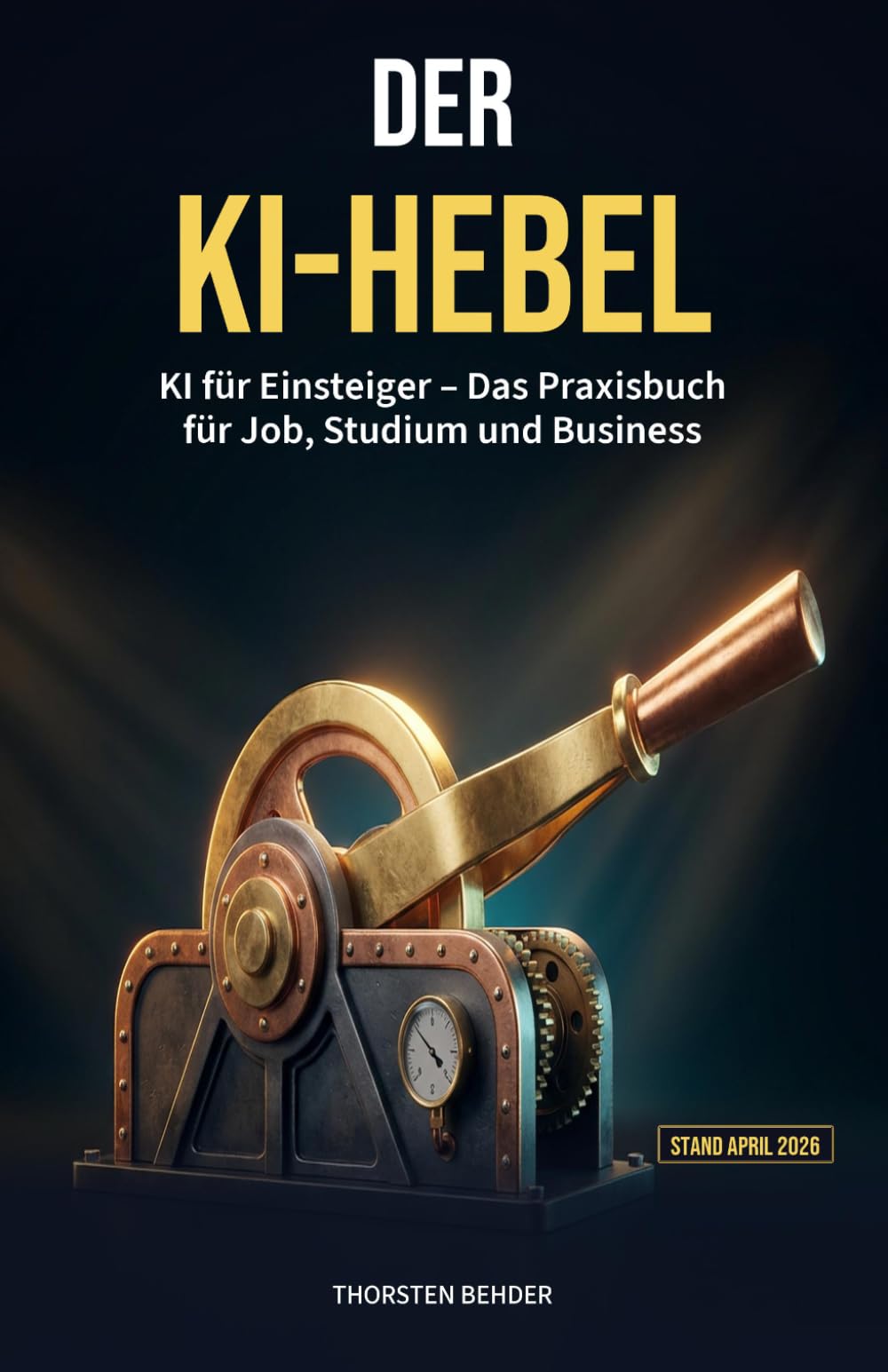 Der KI-Hebel: KI für Einsteiger - Das Praxisbuch für Job, Studium und Business