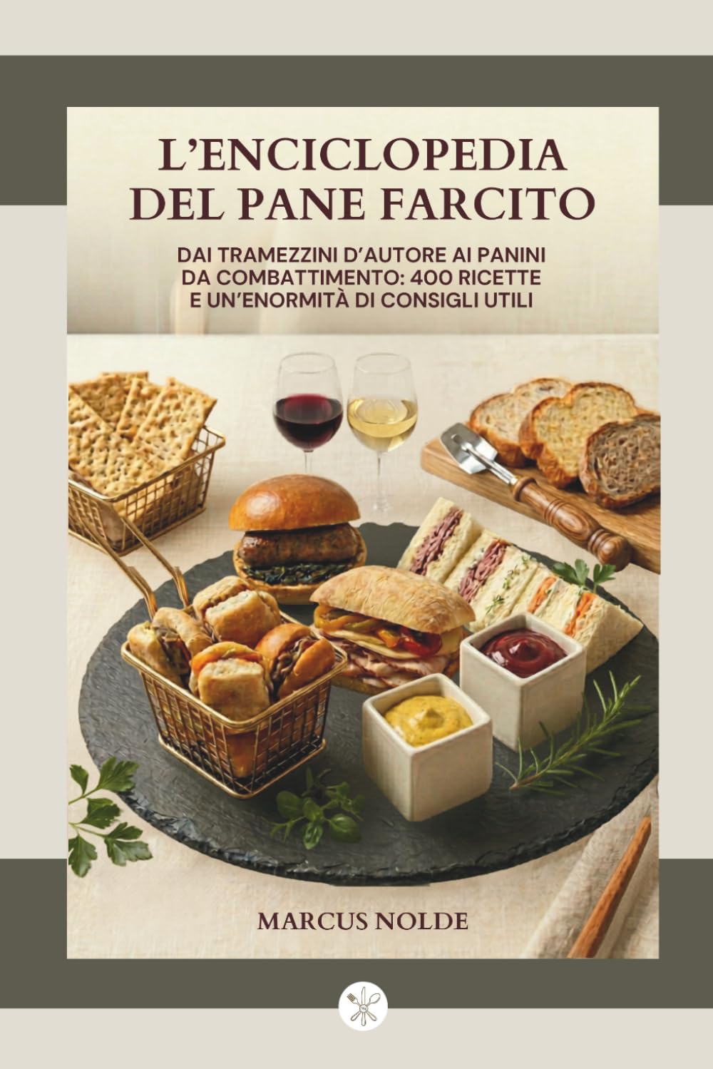 L'ENCICLOPEDIA DEL PANE FARCITO - DAI TRAMEZZINI D'AUTORE AI PANINI DA COMBATTIMENTO: 400 RICETTE e un'enormità di consigli utili (La cucina piemontese (e non solo): istruzioni per l'uso e l'abuso)
