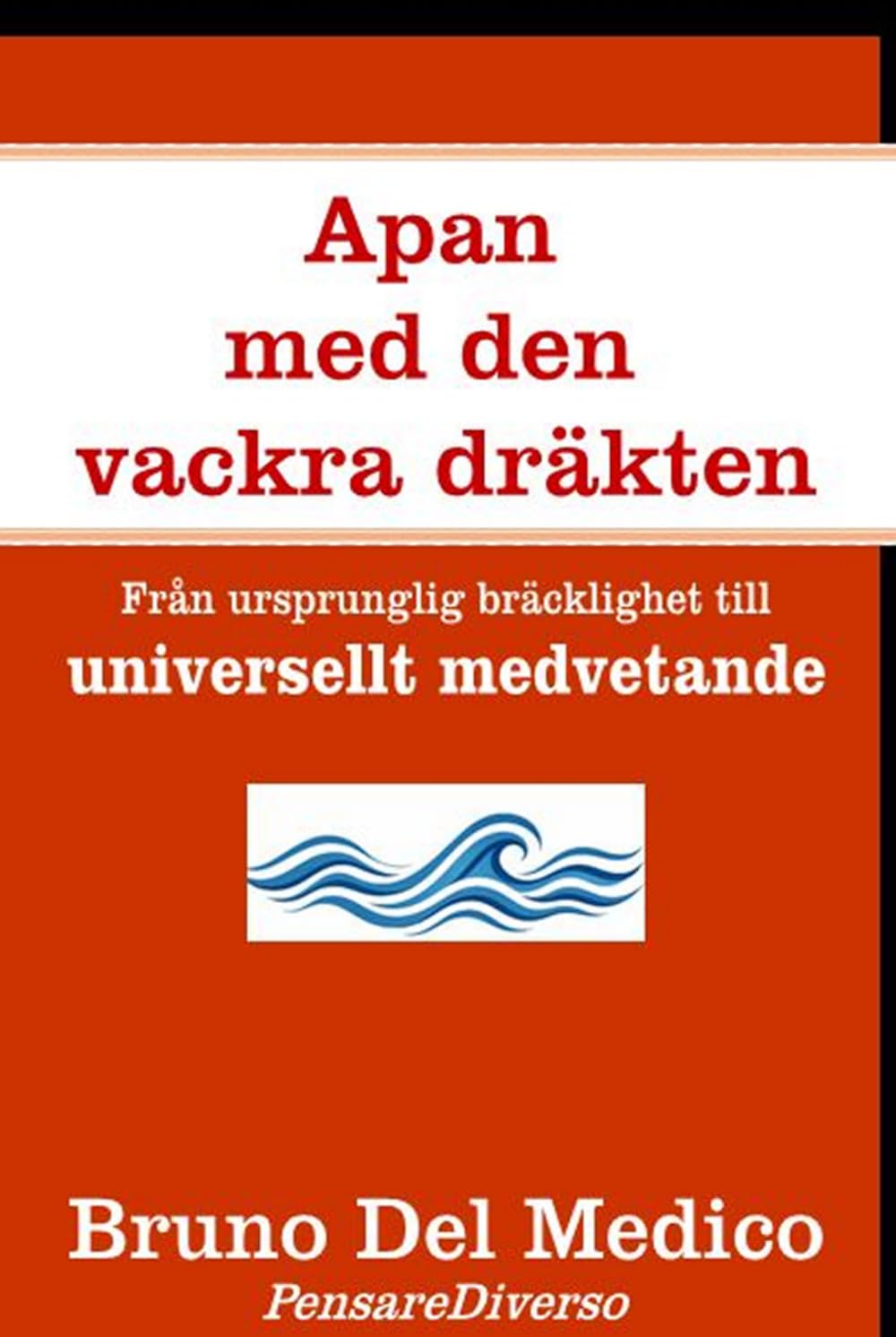Apan med den vackra dräkten.: Från ursprunglig bräcklighet till universellt medvetande. ((SWE). Kvantfysik och metafysik. Publikationer av Bruno Del Medico på svenska)